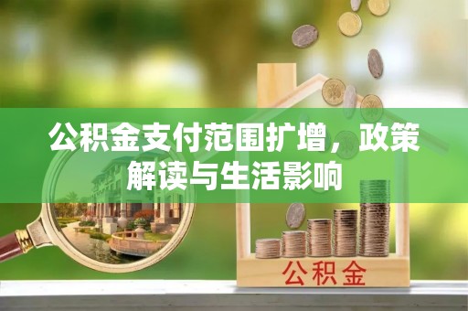 金州公积金支付范围扩增，政策解读与生活影响