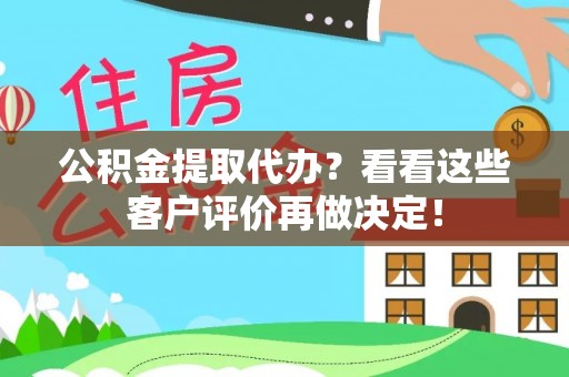 金州公积金提取代办？看看这些客户评价再做决定！