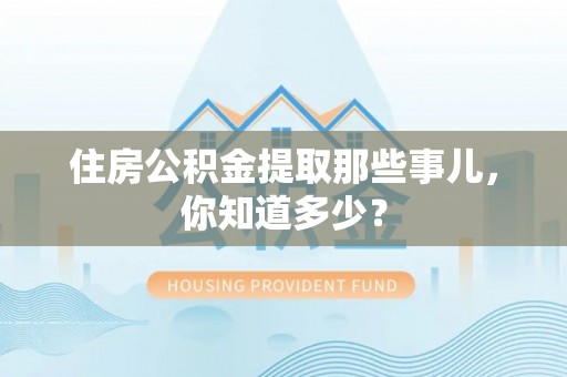 金州住房公积金提取那些事儿，你知道多少？