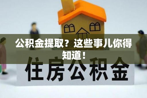 金州公积金提取？这些事儿你得知道！