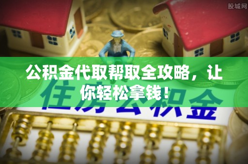 金州公积金代取帮取全攻略，让你轻松拿钱！
