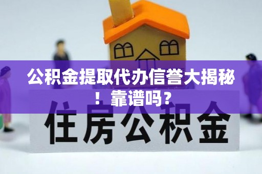 金州公积金提取代办信誉大揭秘！靠谱吗？