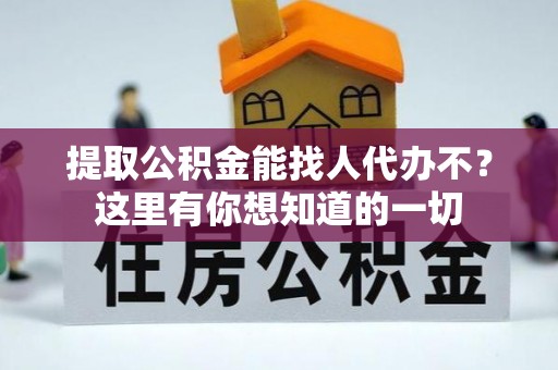 金州提取公积金能找人代办不？这里有你想知道的一切