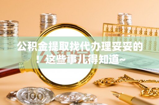 金州公积金提取找代办理妥妥的！这些事儿得知道~