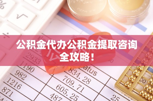 金州公积金代办公积金提取咨询全攻略！