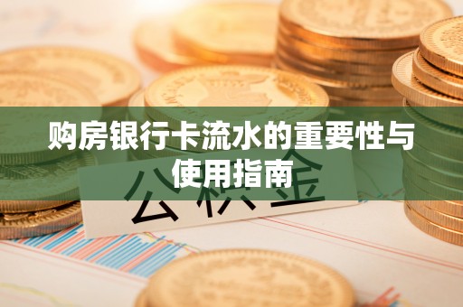 金州购房银行卡流水的重要性与使用指南