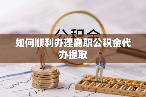 金州如何顺利办理离职公积金代办提取