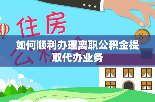 金州如何顺利办理离职公积金提取代办业务