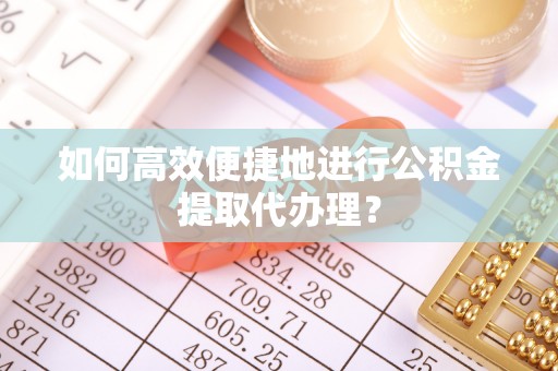 金州如何高效便捷地进行公积金提取代办理？
