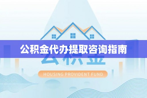 金州公积金代办提取咨询指南